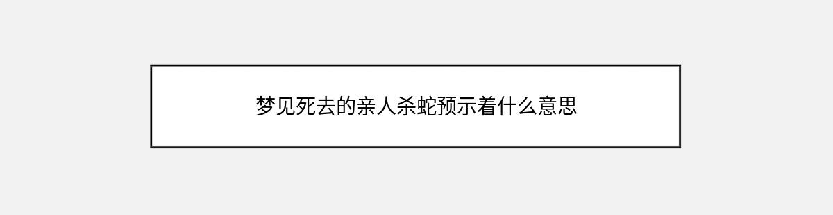 梦见死去的亲人杀蛇预示着什么意思