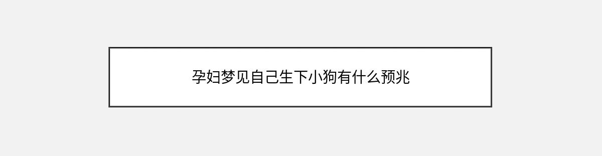 孕妇梦见自己生下小狗有什么预兆