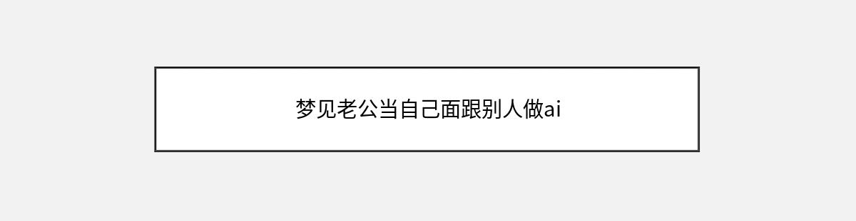 梦见老公当自己面跟别人做ai