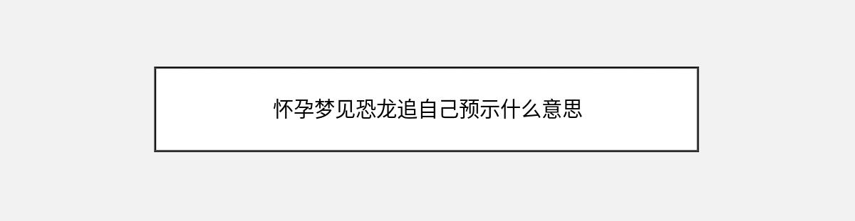 怀孕梦见恐龙追自己预示什么意思