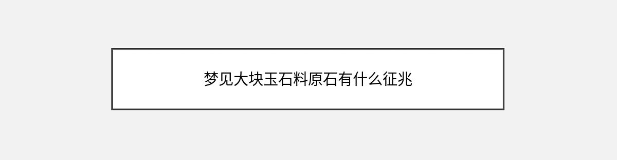 梦见大块玉石料原石有什么征兆