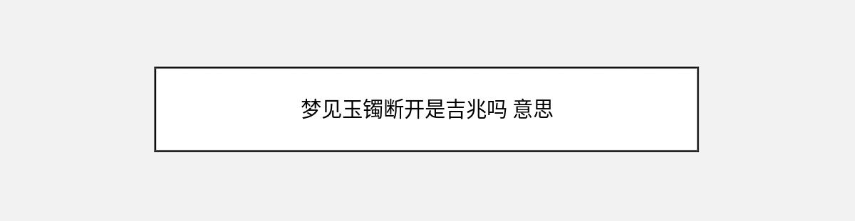 梦见玉镯断开是吉兆吗 意思