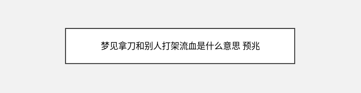 梦见拿刀和别人打架流血是什么意思 预兆