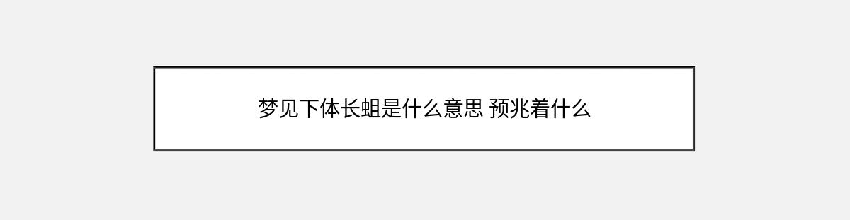 梦见下体长蛆是什么意思 预兆着什么