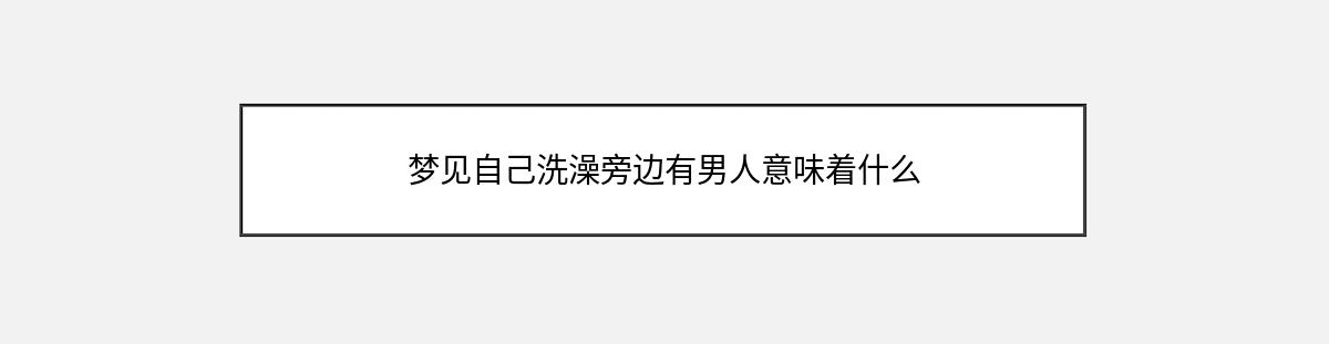 梦见自己洗澡旁边有男人意味着什么