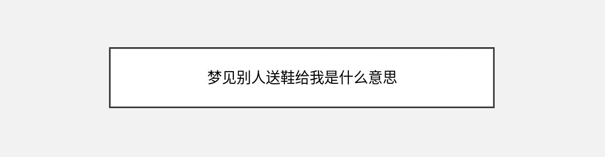 梦见别人送鞋给我是什么意思