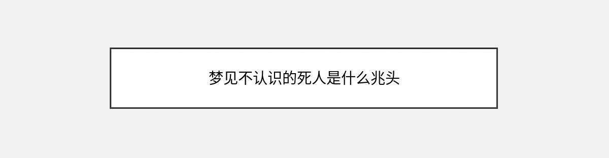 梦见不认识的死人是什么兆头