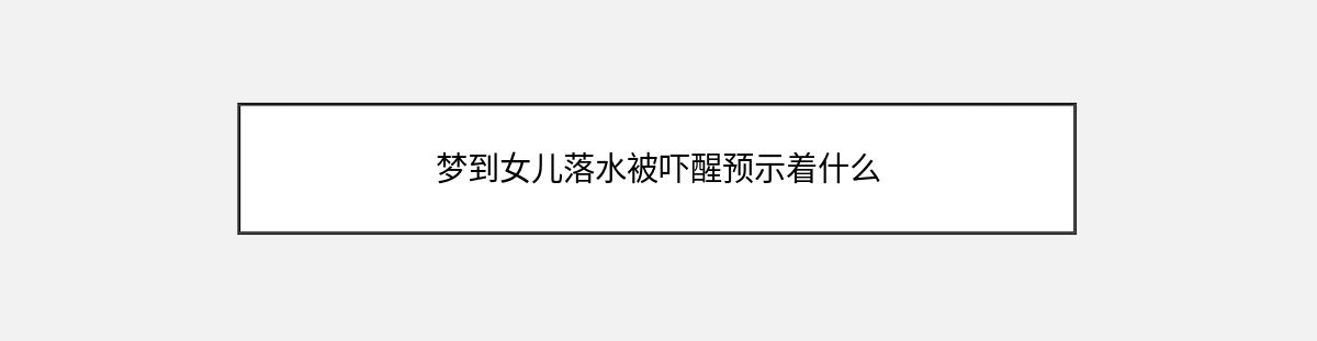 梦到女儿落水被吓醒预示着什么