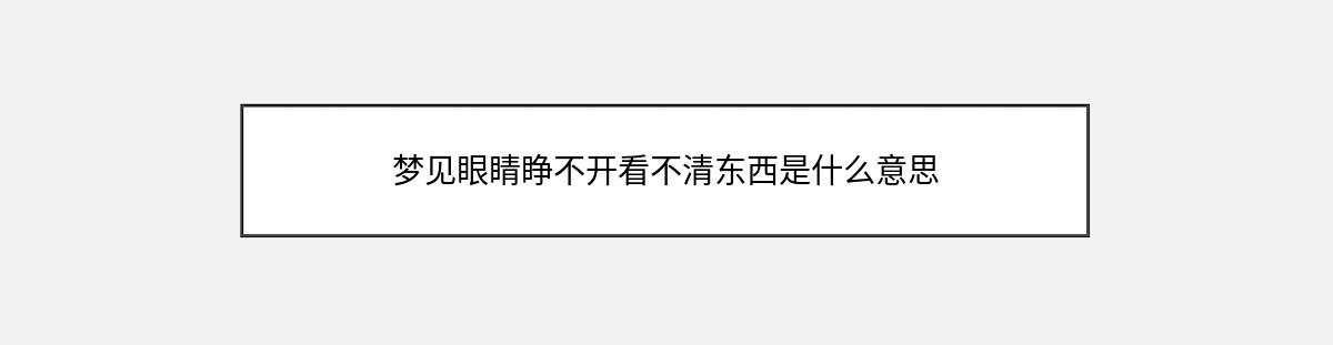 梦见眼睛睁不开看不清东西是什么意思