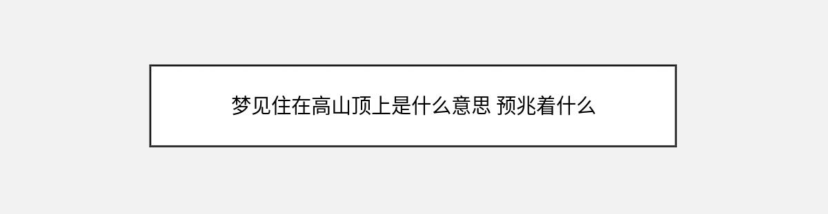 梦见住在高山顶上是什么意思 预兆着什么