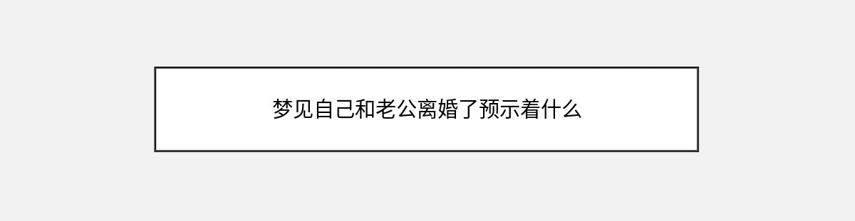 梦见自己和老公离婚了预示着什么