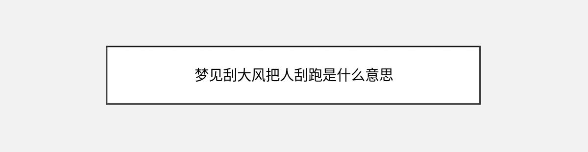 梦见刮大风把人刮跑是什么意思