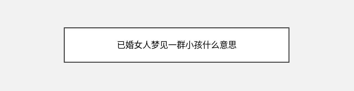 已婚女人梦见一群小孩什么意思