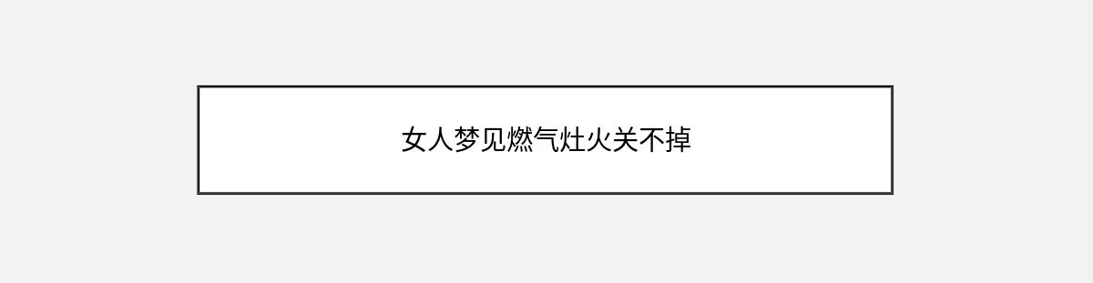 女人梦见燃气灶火关不掉