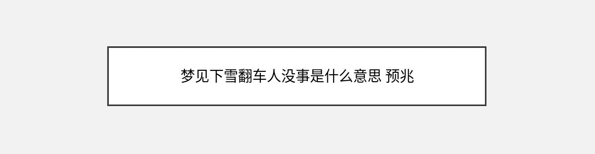 梦见下雪翻车人没事是什么意思 预兆