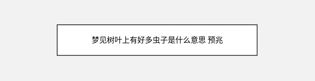 梦见树叶上有好多虫子是什么意思 预兆