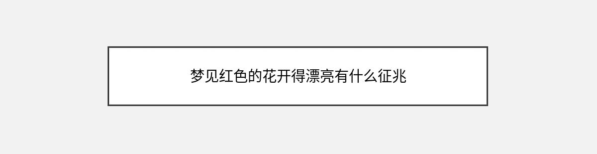 梦见红色的花开得漂亮有什么征兆