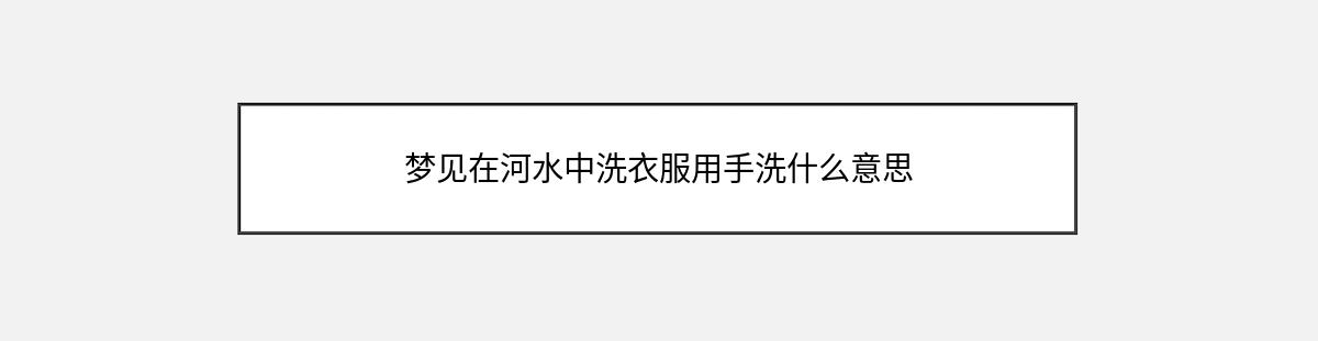 梦见在河水中洗衣服用手洗什么意思