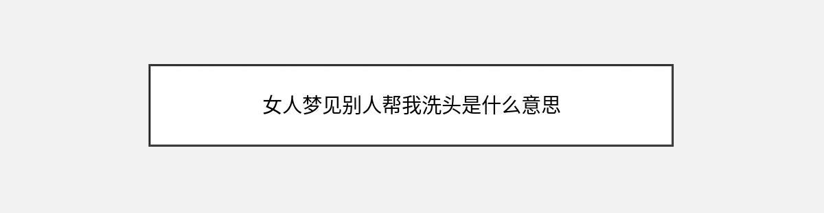 女人梦见别人帮我洗头是什么意思