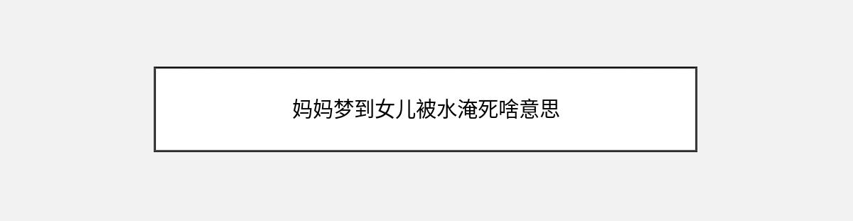 妈妈梦到女儿被水淹死啥意思