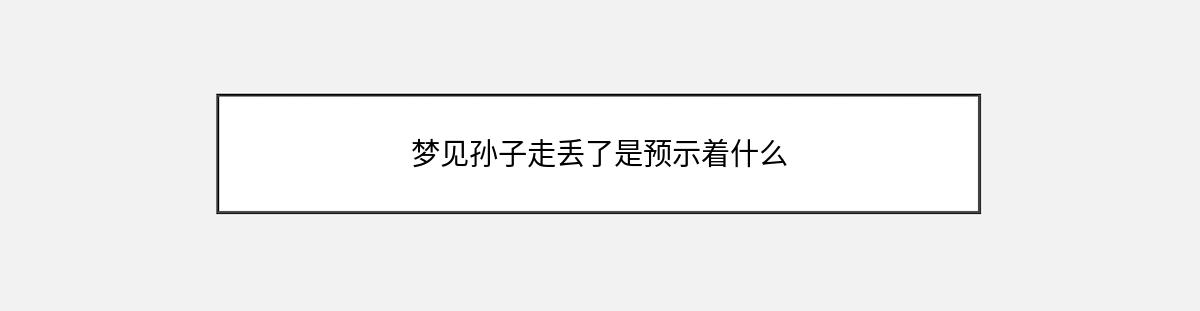 梦见孙子走丢了是预示着什么