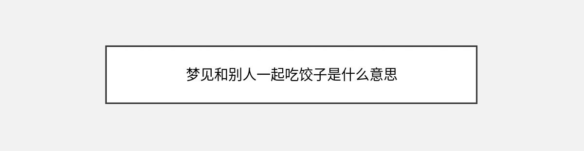 梦见和别人一起吃饺子是什么意思