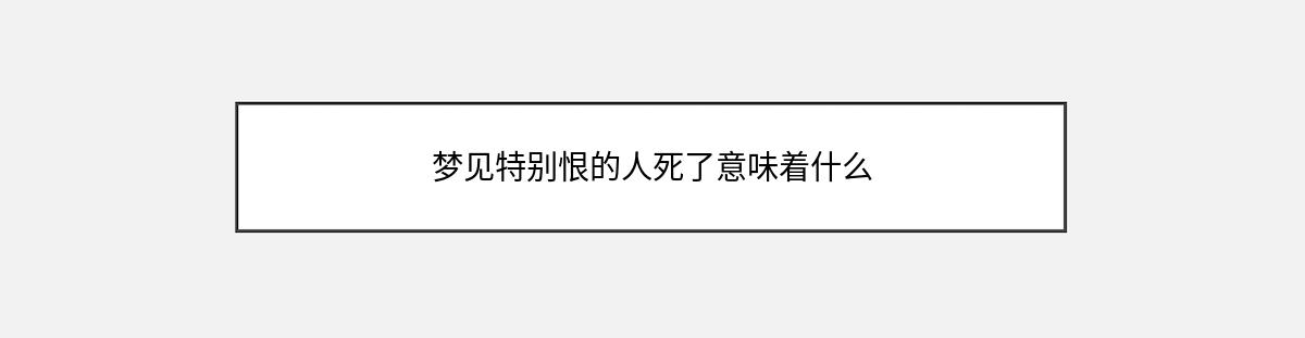 梦见特别恨的人死了意味着什么