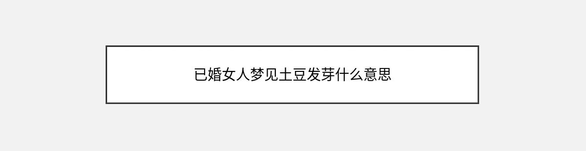 已婚女人梦见土豆发芽什么意思