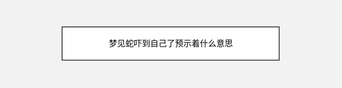 梦见蛇吓到自己了预示着什么意思