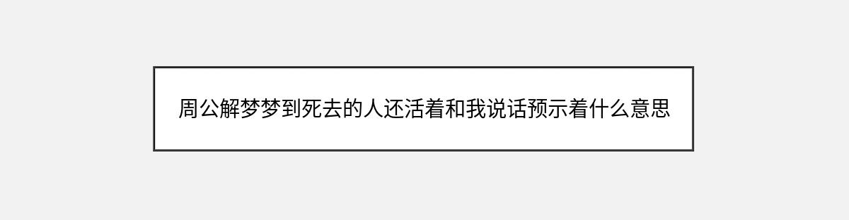 周公解梦梦到死去的人还活着和我说话预示着什么意思