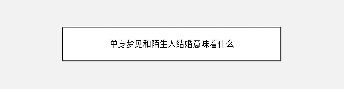 单身梦见和陌生人结婚意味着什么