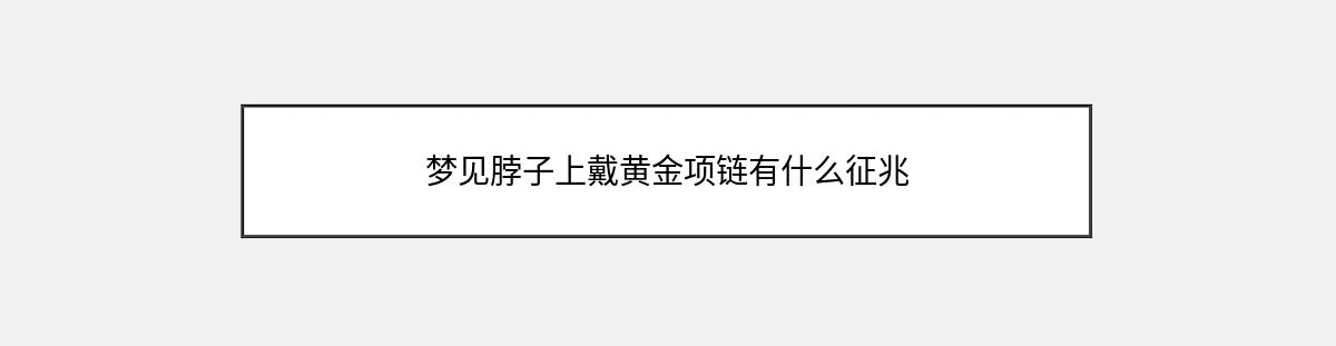 梦见脖子上戴黄金项链有什么征兆