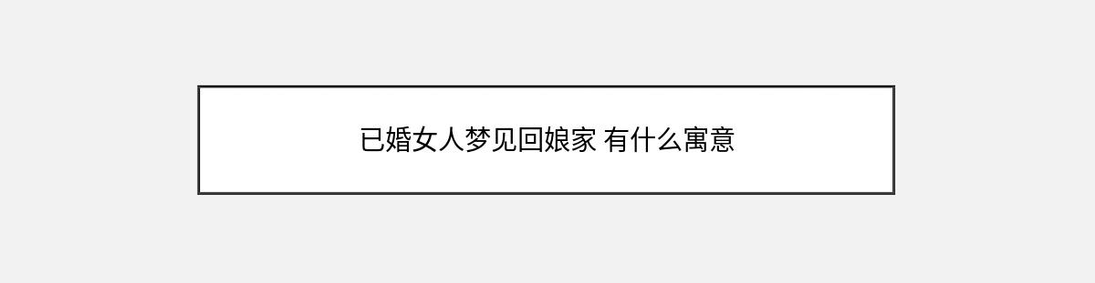 已婚女人梦见回娘家 有什么寓意