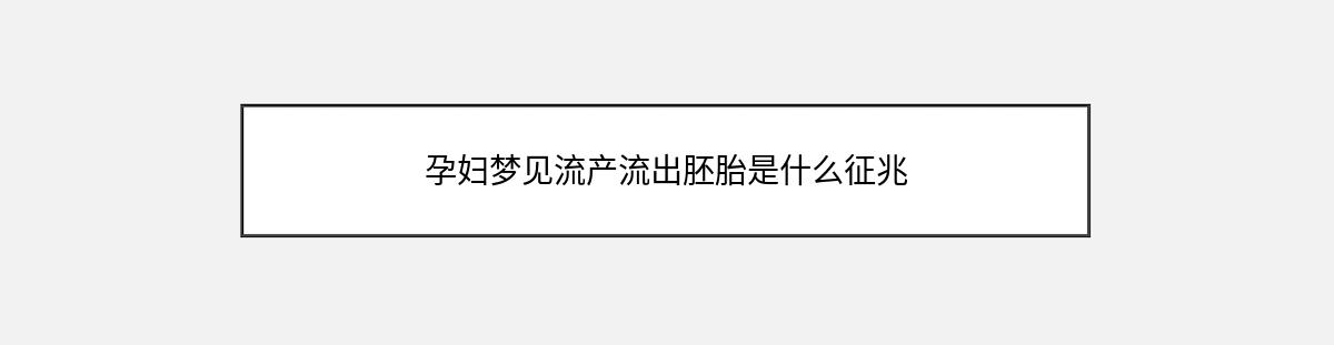 孕妇梦见流产流出胚胎是什么征兆