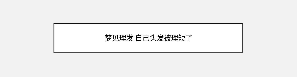 梦见理发 自己头发被理短了