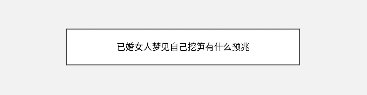 已婚女人梦见自己挖笋有什么预兆