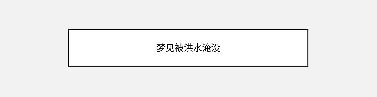 梦见被洪水淹没