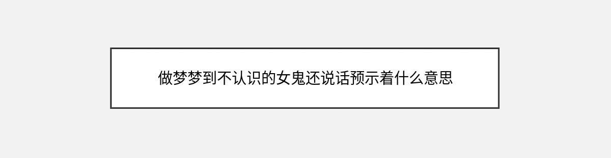 做梦梦到不认识的女鬼还说话预示着什么意思