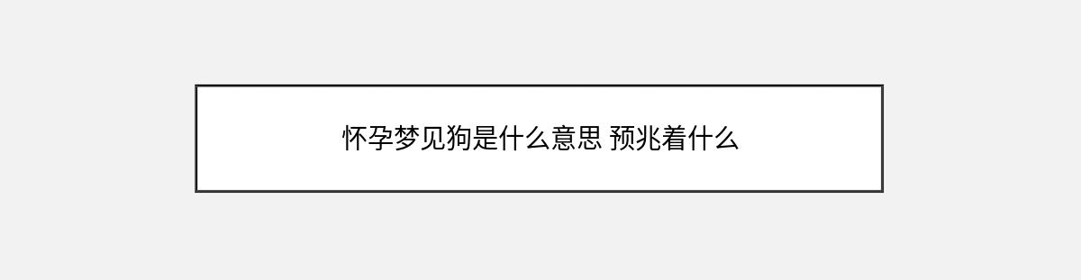 怀孕梦见狗是什么意思 预兆着什么