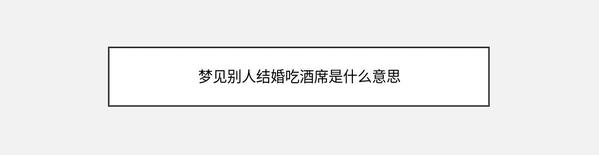 梦见别人结婚吃酒席是什么意思