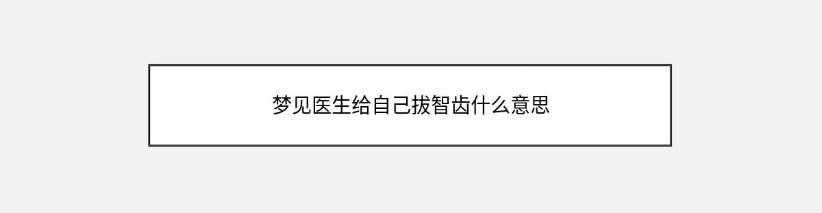 梦见医生给自己拔智齿什么意思