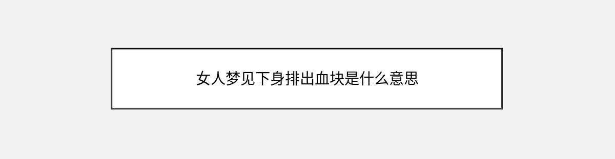 女人梦见下身排出血块是什么意思