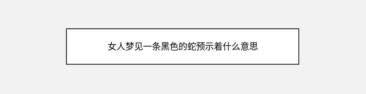 女人梦见一条黑色的蛇预示着什么意思