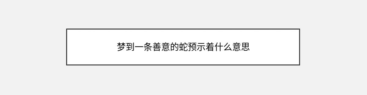 梦到一条善意的蛇预示着什么意思