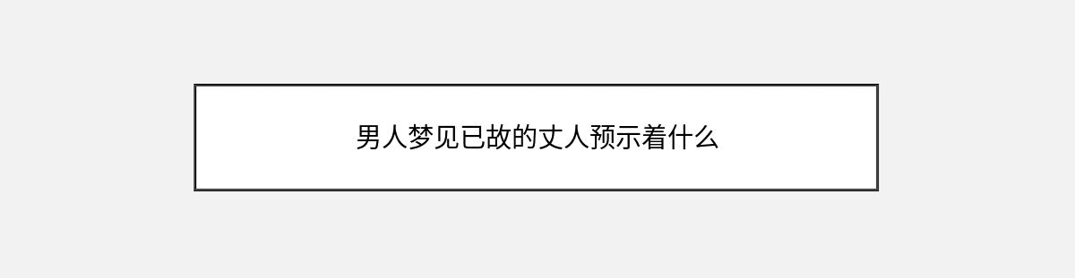 男人梦见已故的丈人预示着什么