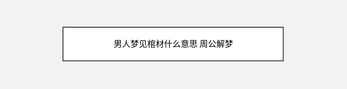 男人梦见棺材什么意思 周公解梦