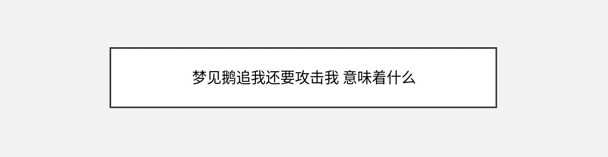 梦见鹅追我还要攻击我 意味着什么