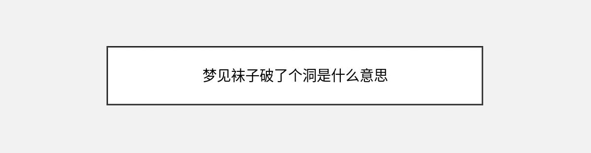 梦见袜子破了个洞是什么意思