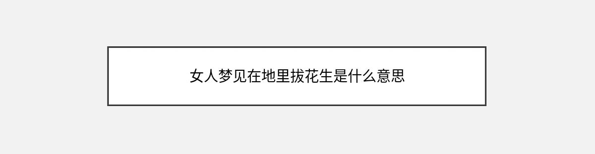 女人梦见在地里拔花生是什么意思