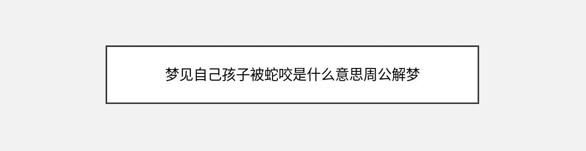 梦见自己孩子被蛇咬是什么意思周公解梦